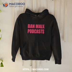 Ban Male Podcasts Shirt