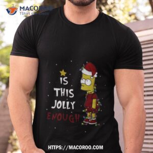 Bart Simpson Christmas Is This Jolly Enough Shirt Bart Simpson Christmas Is This Jolly Enough Shirt