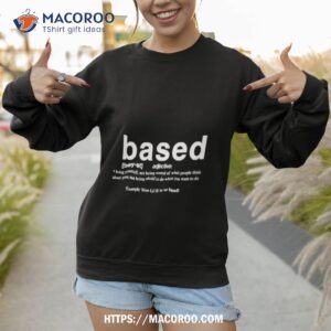 based being yourself not being scared of what people think about you shirt sweatshirt