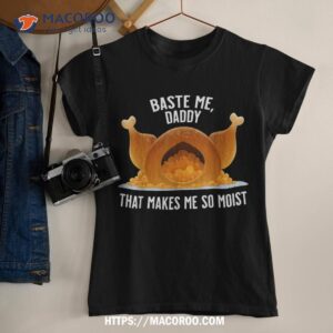 Baste Me, Daddy – Sexy Funny Thanksgiving Turkey Shirt