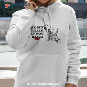 Be My Chair If You Dare Shirt