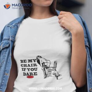 Be My Chair If You Dare Shirt