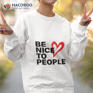 be nice to people heart shirt sweatshirt 2