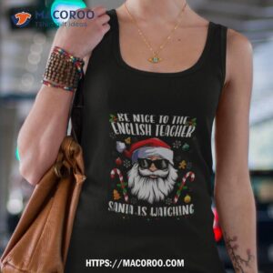 be nice to the english teacher santa is watching christmas shirt tank top 4