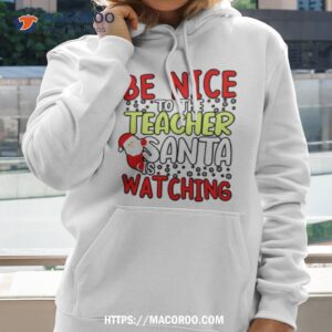 Be Nice To The Teacher Santa Is Watching Holiday Shirt