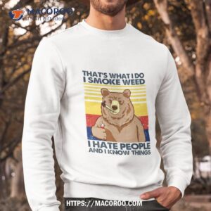 bear that s what i do i smoke weed i hate people and i know things retro shirt sweatshirt