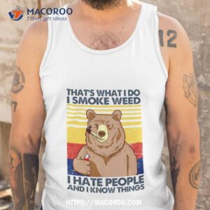 bear that s what i do i smoke weed i hate people and i know things retro shirt tank top