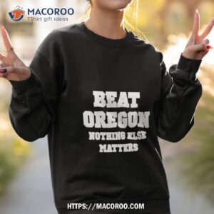 beat oregon nothing else matters shirt sweatshirt 2
