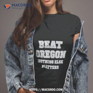 Beat Oregon Nothing Else Matters Shirt