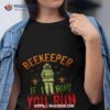 Beekeeper If I Run You Run Shirt