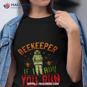 beekeeper if i run you run shirt tshirt