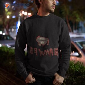 beware shirt sweatshirt