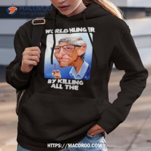 Bill Gates I Will End World Hunger By Killing All The Hungry People Shirt