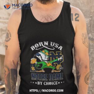 born usa notre dame fighting irish mascot by choice shirt tank top