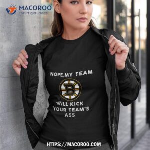 Boston Bruins Nope My Team Will Kick Your Team’s Ass Shirt