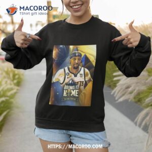bring it home 2023 nba champions denver nuggets x kentavious caldwell pope shirt sweatshirt