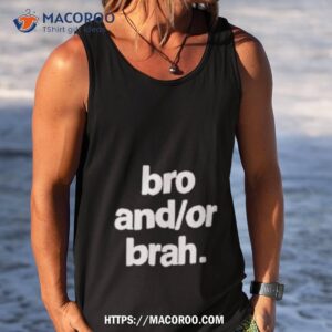bro and or brah shirt tank top