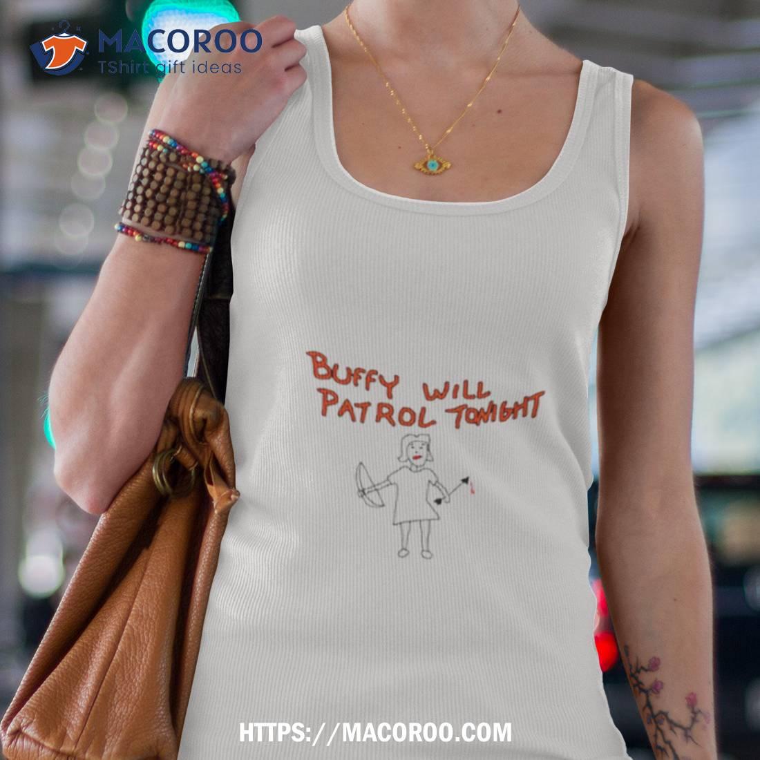 Buffy The Vampire Slayer Will Patrol Tonight Shirt Buffy The Vampire Slayer Will Patrol Tonight Shirt
