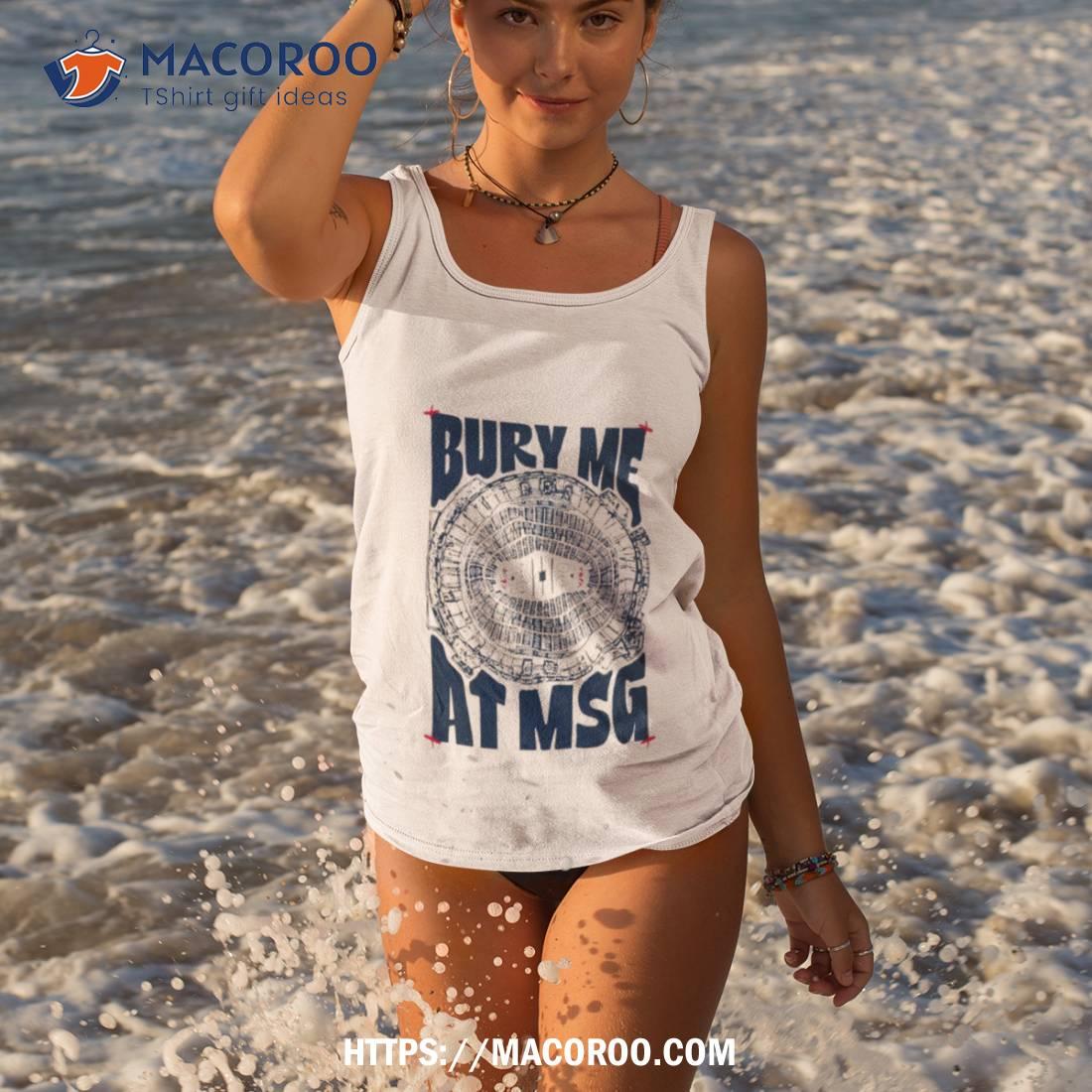 Bury Me At Msg Shirt Bury Me At Msg Shirt
