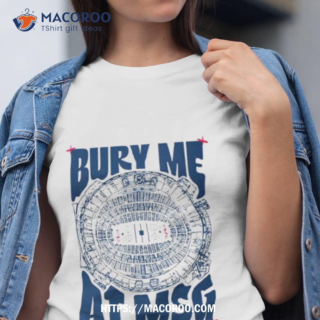 Bury Me At Msg Shirt Bury Me At Msg Shirt