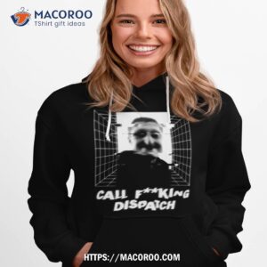 call fking dispatch daniel larson merch shirt hoodie 1