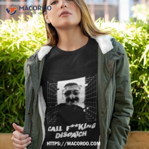 call fking dispatch daniel larson merch shirt tshirt 4