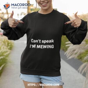 Can’t Speak I’m Mewing Shirt 2 can t speak i m mewing shirt sweatshirt