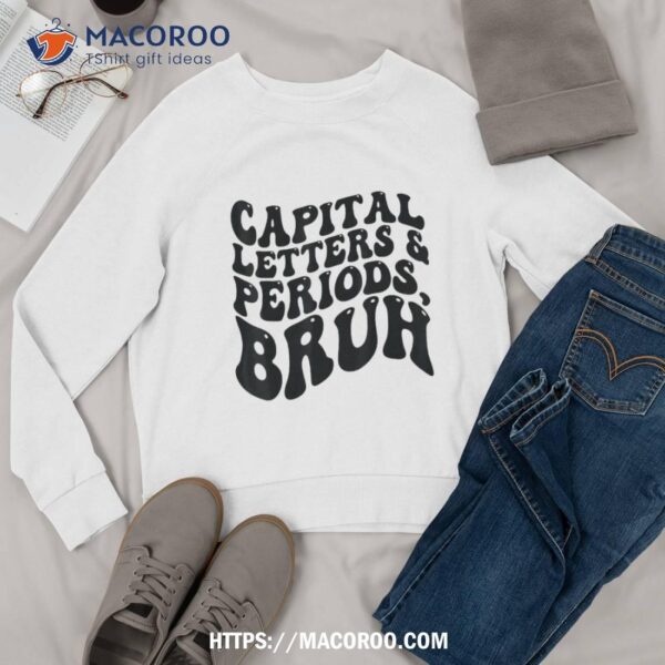 Capital Letters And Periods Bruh Funny Ela Teacher Shirt