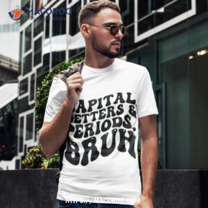 Capital Letters And Periods Bruh Funny Ela Teacher Shirt