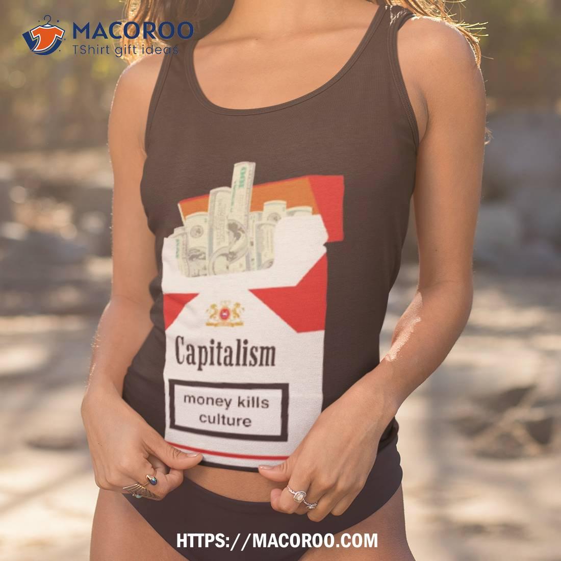 Capitalism Money Kills Culture Shirt Capitalism Money Kills Culture Shirt