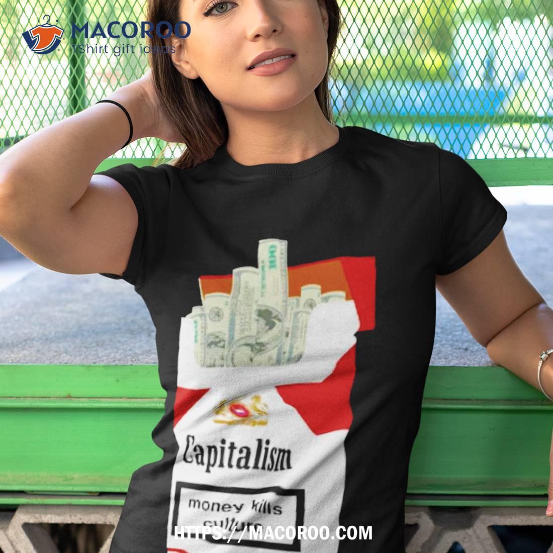 Capitalism Money Kills Culture Shirt Capitalism Money Kills Culture Shirt