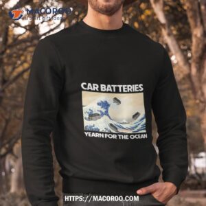 Car Batteries Yearn For The Ocean Shirt 2 car batteries yearn for the ocean shirt sweatshirt