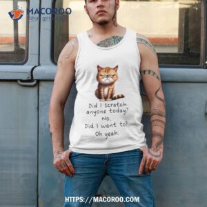 cat did i scratch anyone today no did i want to oh yeah shirt tank top 2