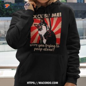 cat excuse me were you trying to poop alone shirt hoodie