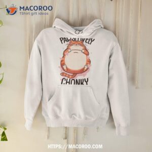 cat pawsitively chonky shirt hoodie