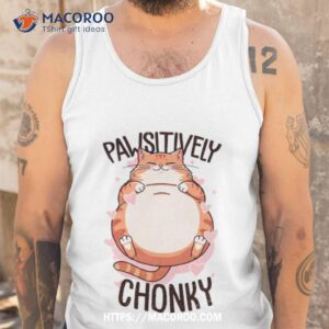 cat pawsitively chonky shirt tank top