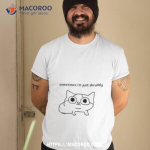 Cat Sometimes I’m Just Skrunkly Shirt