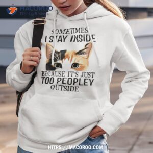 Cat Sometimes I Stay Inside Because It’s Just Too Peopley Outside Shirt 1 cat sometimes i stay inside because it s just too peopley outside shirt hoodie 3