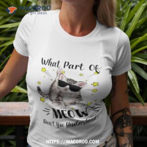 cat what part of meow don t you understand shirt tshirt 3