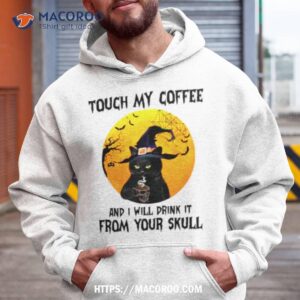 Cat Witch Touch My Coffee And I Will Drink It From Your Skull Shirt