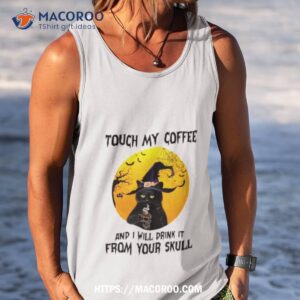 cat witch touch my coffee and i will drink it from your skull shirt tank top