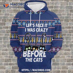 Let’s Face It I Was Crazy Before The Cats All Over Print 3D Hoodie