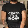 Cease Fire Now Shirt