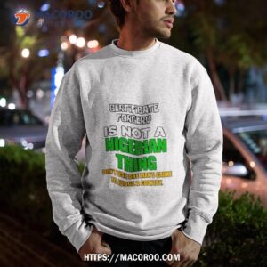 certificate forgery is not a nigerian thing shirt sweatshirt
