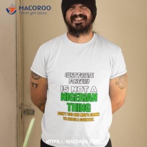 Certificate Forgery Is Not A Nigerian Thing Shirt
