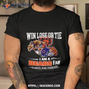 chicago bears win lose or tie i am a bears fan always and forever shirt tshirt