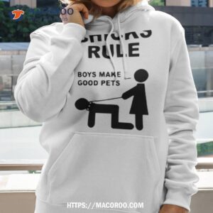 Chicks Rule Boys Make Good Pets Shirt