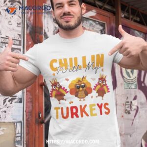 chillin with my turkeys thanksgiving family girls gift shirt tshirt 1