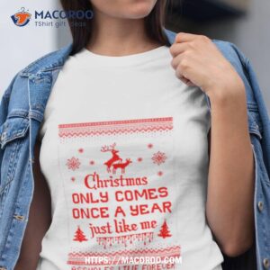 christmas only comes once a year just like me shirt tshirt