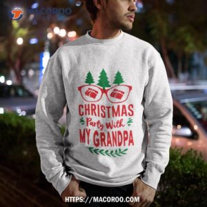 christmas party with my grandpa shirt sweatshirt
